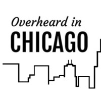 Overheard in Chicago