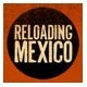 Reloading Mexico