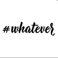 Whatever .