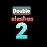 Double Slashes 2